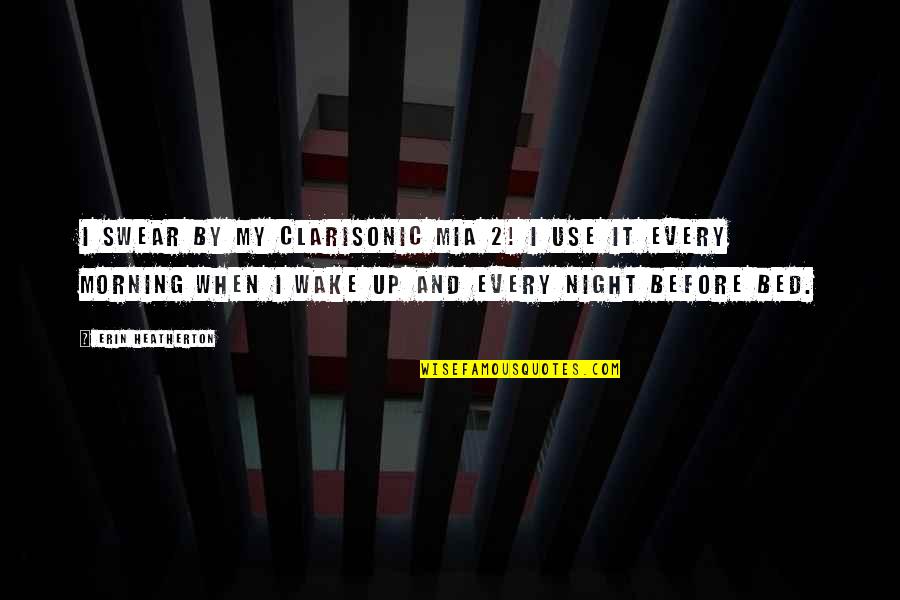 Before Bed Quotes By Erin Heatherton: I swear by my Clarisonic Mia 2! I