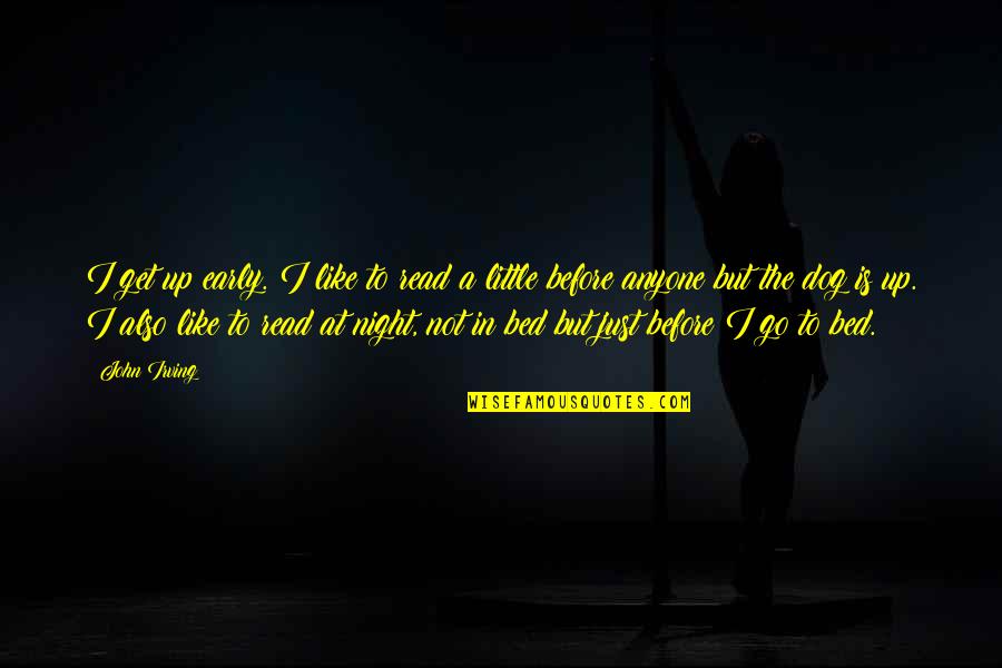 Before Bed Quotes By John Irving: I get up early. I like to read