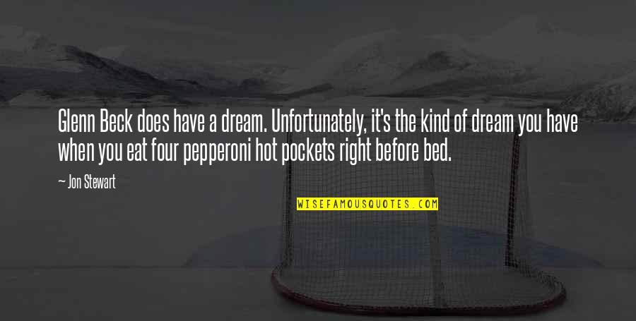 Before Bed Quotes By Jon Stewart: Glenn Beck does have a dream. Unfortunately, it's