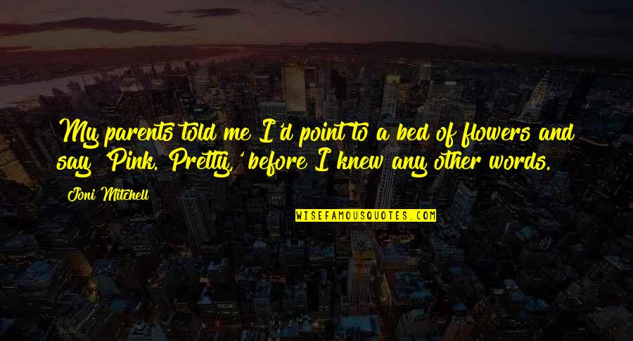 Before Bed Quotes By Joni Mitchell: My parents told me I'd point to a