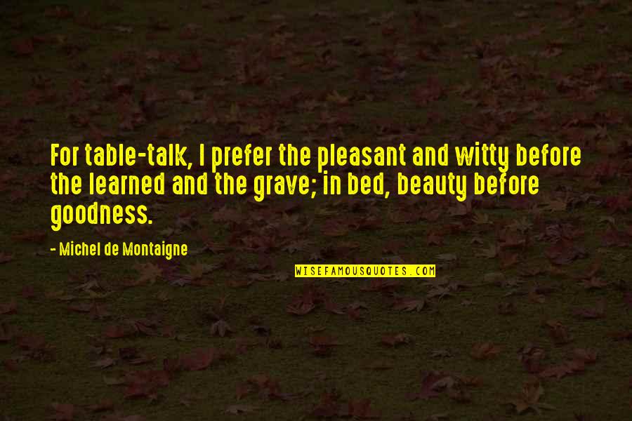 Before Bed Quotes By Michel De Montaigne: For table-talk, I prefer the pleasant and witty