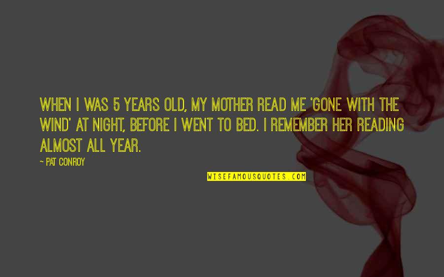 Before Bed Quotes By Pat Conroy: When I was 5 years old, my mother