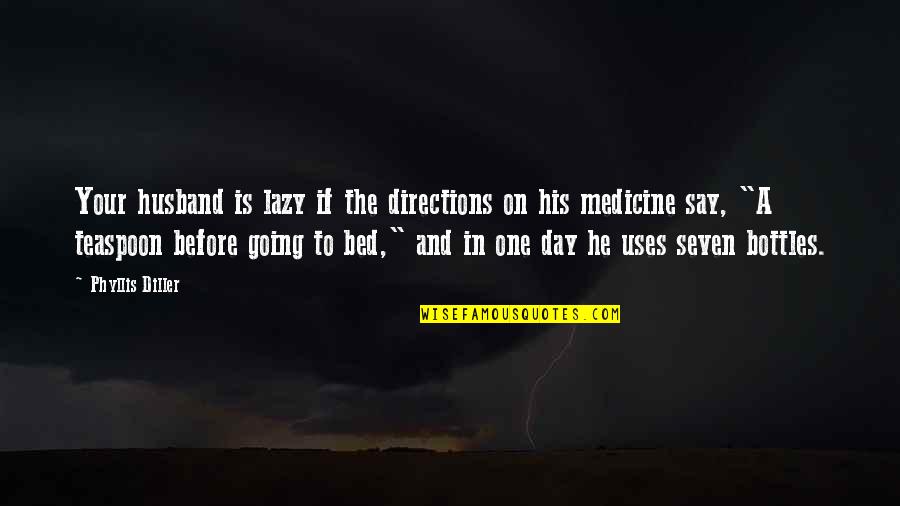 Before Bed Quotes By Phyllis Diller: Your husband is lazy if the directions on