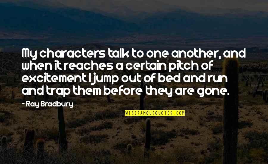 Before Bed Quotes By Ray Bradbury: My characters talk to one another, and when