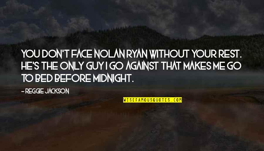 Before Bed Quotes By Reggie Jackson: You don't face Nolan Ryan without your rest.