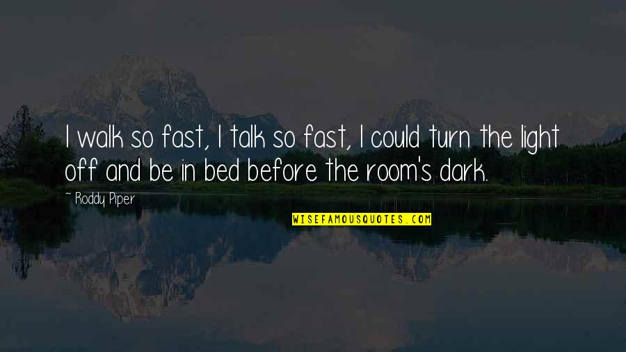 Before Bed Quotes By Roddy Piper: I walk so fast, I talk so fast,