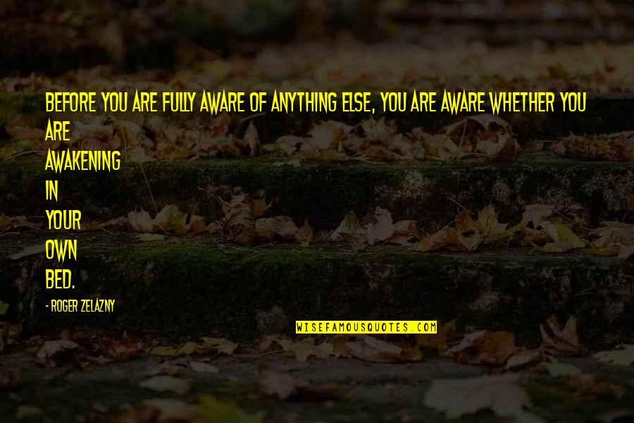Before Bed Quotes By Roger Zelazny: Before you are fully aware of anything else,