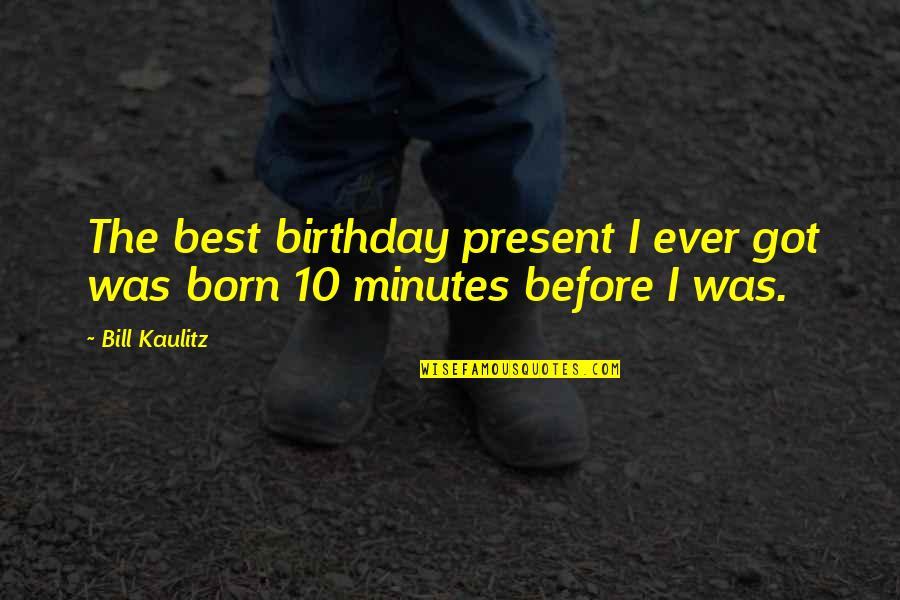 Before Birthday Quotes By Bill Kaulitz: The best birthday present I ever got was