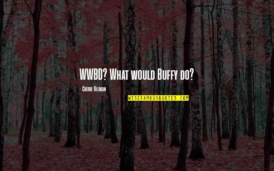 Before Birthday Quotes By Cherie Ullman: WWBD? What would Buffy do?