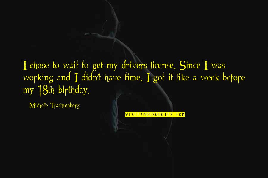 Before Birthday Quotes By Michelle Trachtenberg: I chose to wait to get my drivers