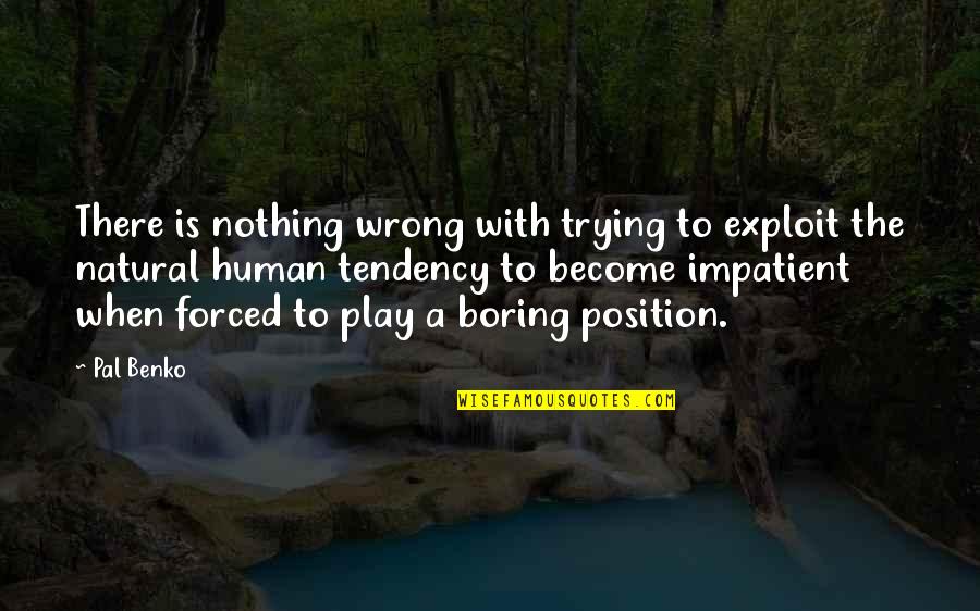 Before Championship Game Quotes By Pal Benko: There is nothing wrong with trying to exploit Before Championship Game Quotes By Pal Benko: There is nothing wrong with trying to exploit