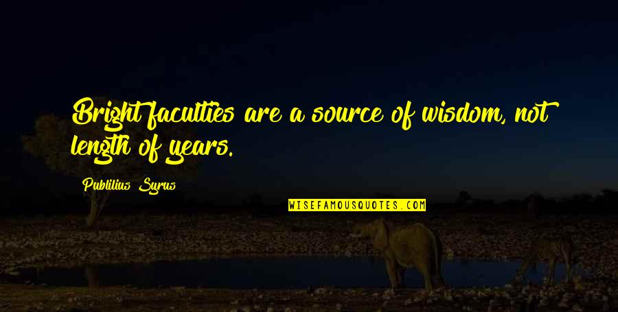 Before Championship Game Quotes By Publilius Syrus: Bright faculties are a source of wisdom, not