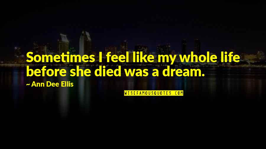 Before Death Quotes By Ann Dee Ellis: Sometimes I feel like my whole life before