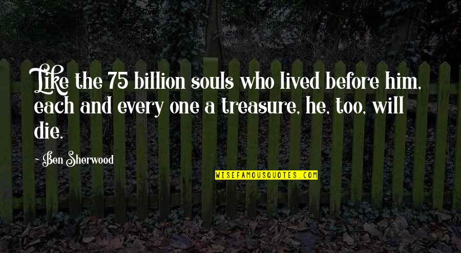 Before Death Quotes By Ben Sherwood: Like the 75 billion souls who lived before