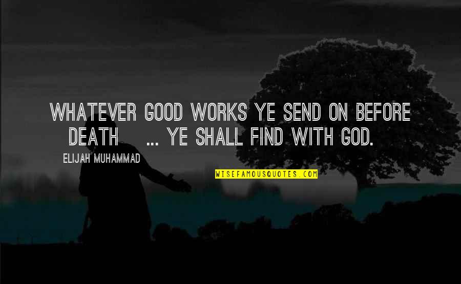 Before Death Quotes By Elijah Muhammad: Whatever good works ye send on before [death]