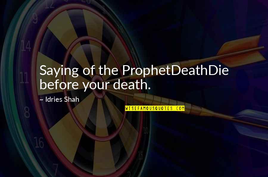 Before Death Quotes By Idries Shah: Saying of the ProphetDeathDie before your death.