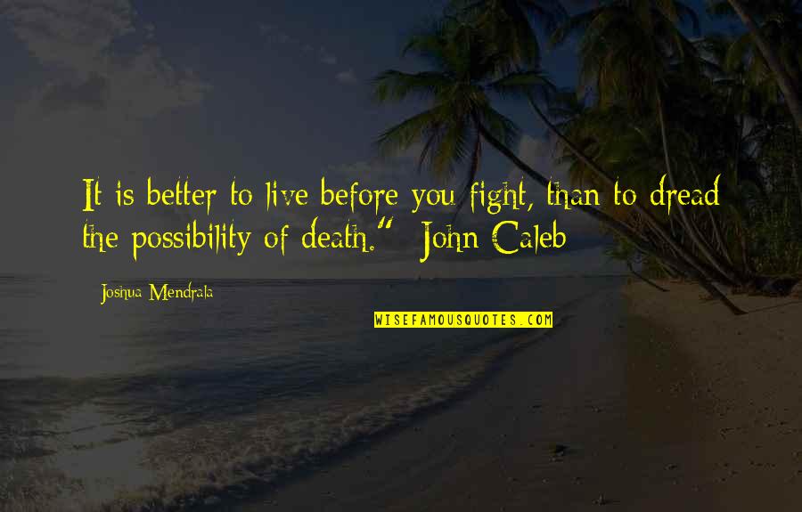 Before Death Quotes By Joshua Mendrala: It is better to live before you fight,