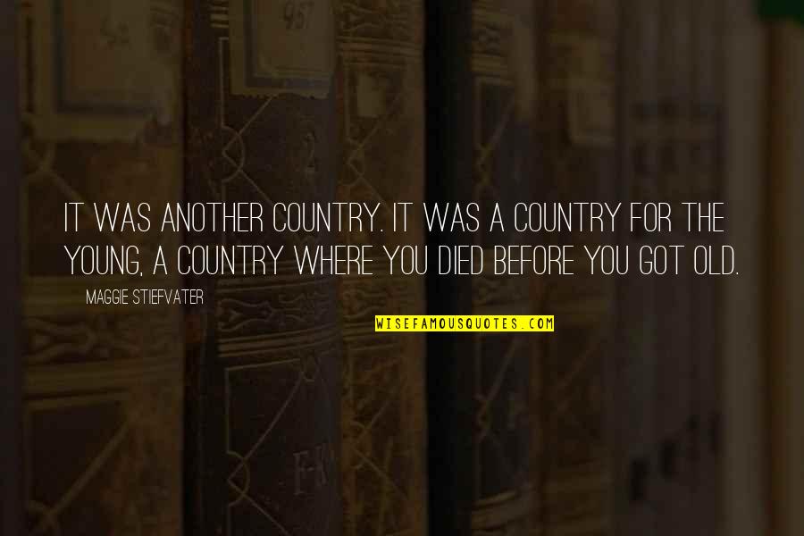 Before Death Quotes By Maggie Stiefvater: It was another country. It was a country