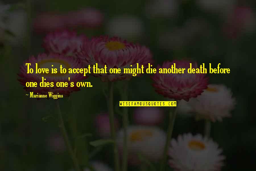 Before Death Quotes By Marianne Wiggins: To love is to accept that one might