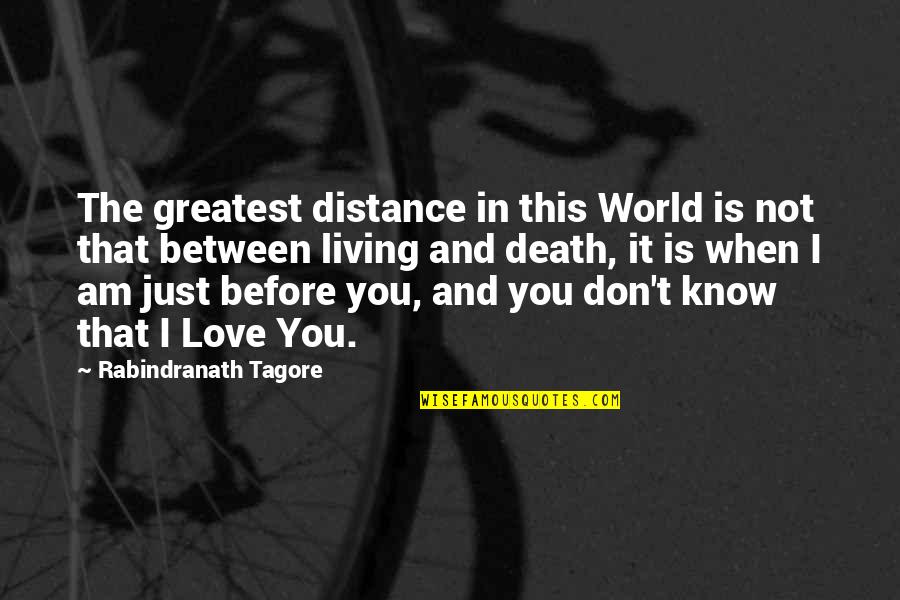 Before Death Quotes By Rabindranath Tagore: The greatest distance in this World is not