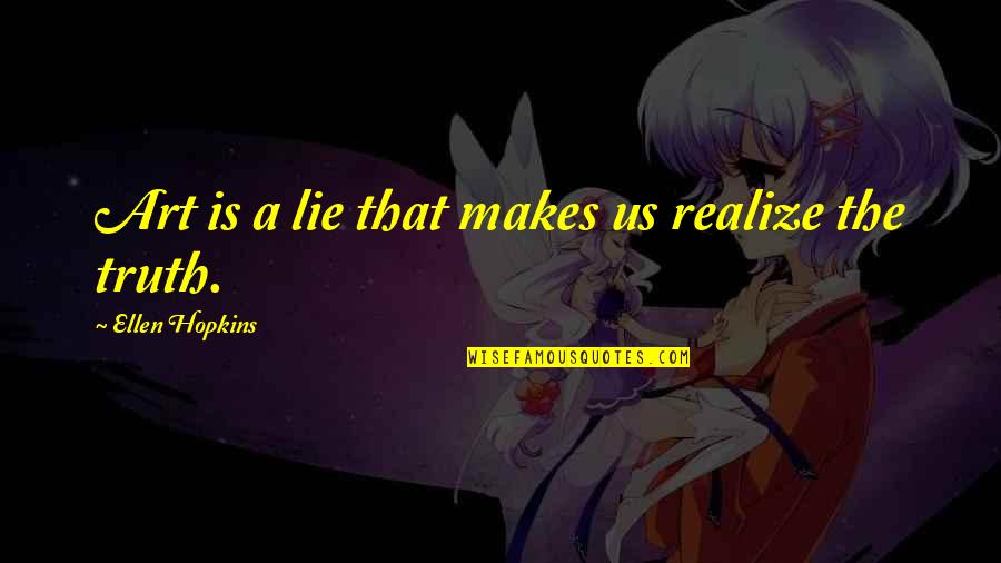 Before Dudes Quotes By Ellen Hopkins: Art is a lie that makes us realize Before Dudes Quotes By Ellen Hopkins: Art is a lie that makes us realize