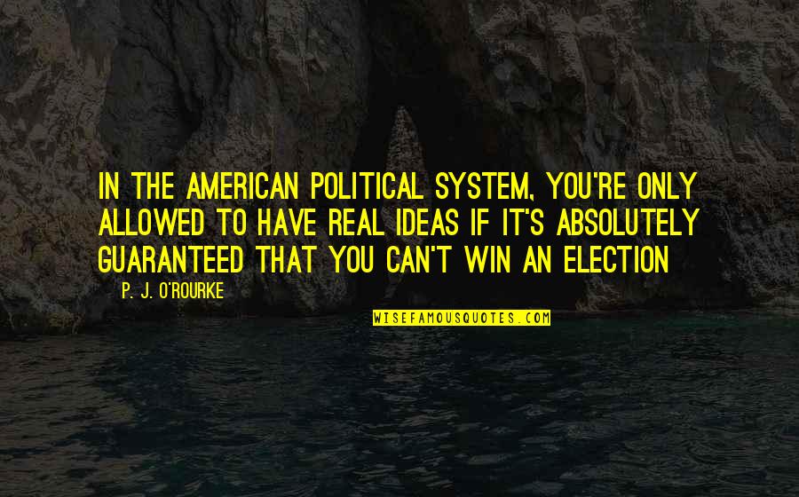Before Dudes Quotes By P. J. O'Rourke: In the American political system, you're only allowed