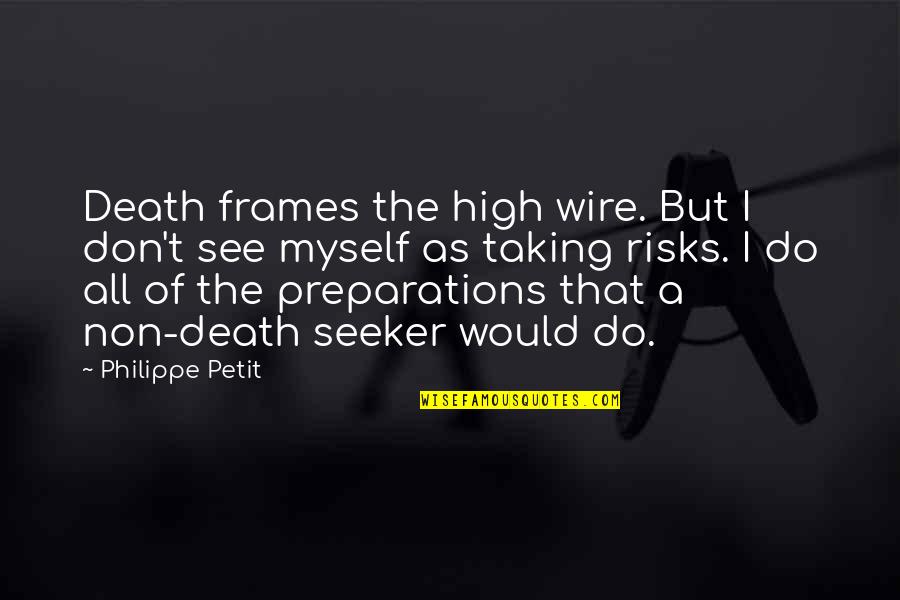 Before Dudes Quotes By Philippe Petit: Death frames the high wire. But I don't