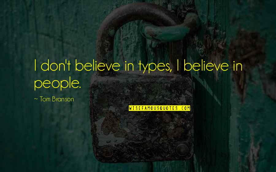 Before Dudes Quotes By Tom Branson: I don't believe in types, I believe in Before Dudes Quotes By Tom Branson: I don't believe in types, I believe in