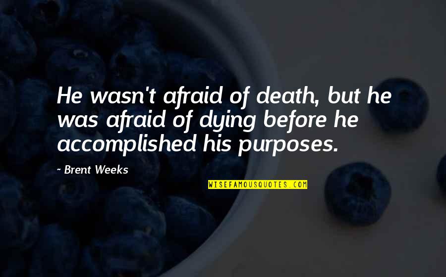Before Dying Quotes By Brent Weeks: He wasn't afraid of death, but he was Before Dying Quotes By Brent Weeks: He wasn't afraid of death, but he was