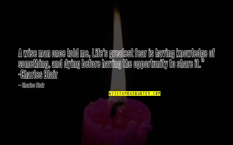 Before Dying Quotes By Charles Blair: A wise man once told me, Life's greatest Before Dying Quotes By Charles Blair: A wise man once told me, Life's greatest