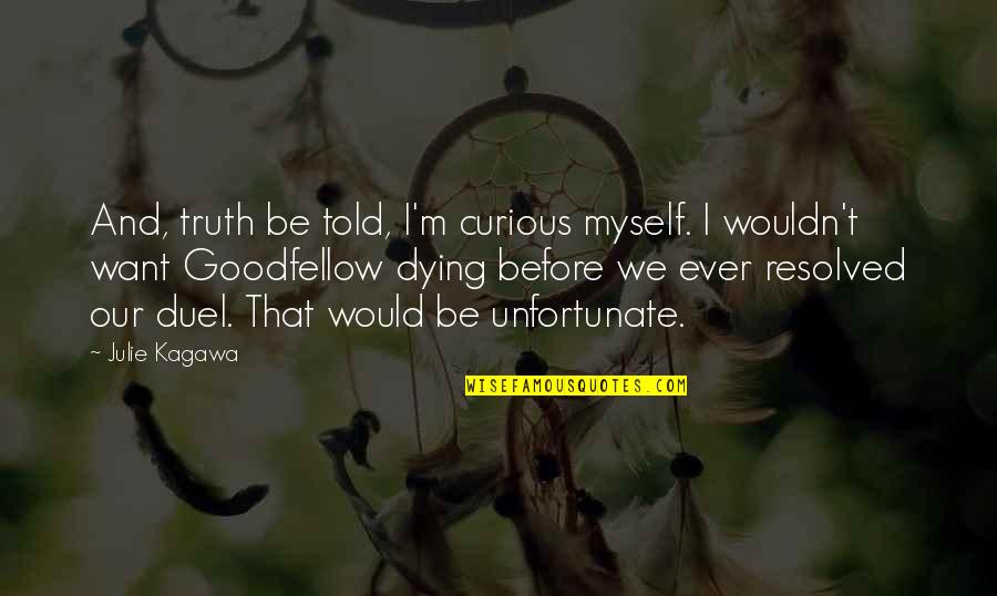Before Dying Quotes By Julie Kagawa: And, truth be told, I'm curious myself. I Before Dying Quotes By Julie Kagawa: And, truth be told, I'm curious myself. I