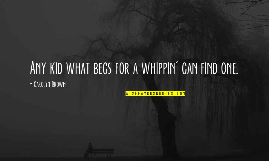 Before End This Year Quotes By Carolyn Brown: Any kid what begs for a whippin' can