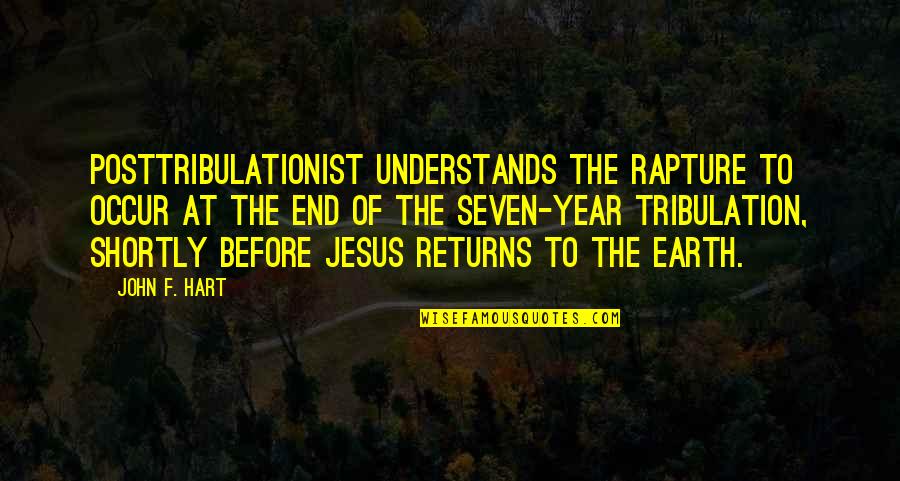 Before End This Year Quotes By John F. Hart: posttribulationist understands the rapture to occur at the