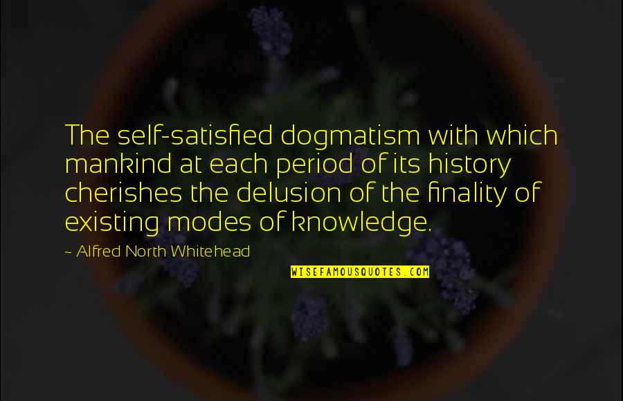 Before Execution Quotes By Alfred North Whitehead: The self-satisfied dogmatism with which mankind at each
