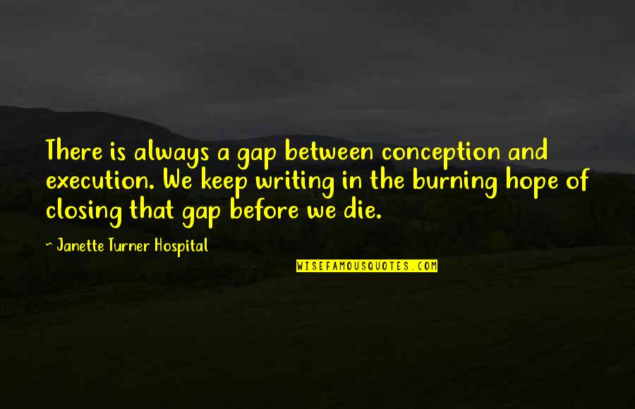 Before Execution Quotes By Janette Turner Hospital: There is always a gap between conception and