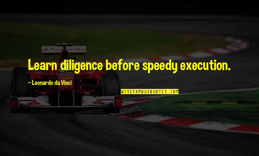 Before Execution Quotes By Leonardo Da Vinci: Learn diligence before speedy execution.