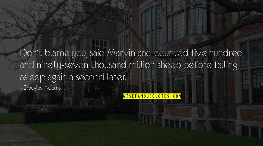 Before Falling Asleep Quotes By Douglas Adams: Don't blame you, said Marvin and counted five Before Falling Asleep Quotes By Douglas Adams: Don't blame you, said Marvin and counted five