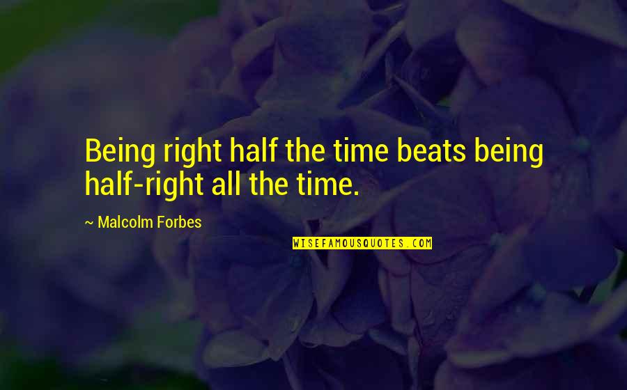 Before Football Game Quotes By Malcolm Forbes: Being right half the time beats being half-right