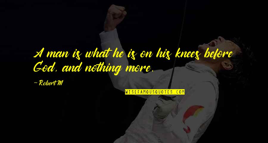 Before God And Man Quotes By Robert M: A man is what he is on his