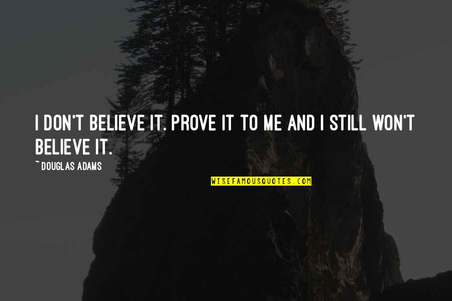 Before Guys Quotes By Douglas Adams: I don't believe it. Prove it to me