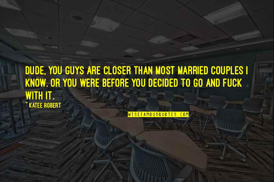 Before Guys Quotes By Katee Robert: Dude, you guys are closer than most married