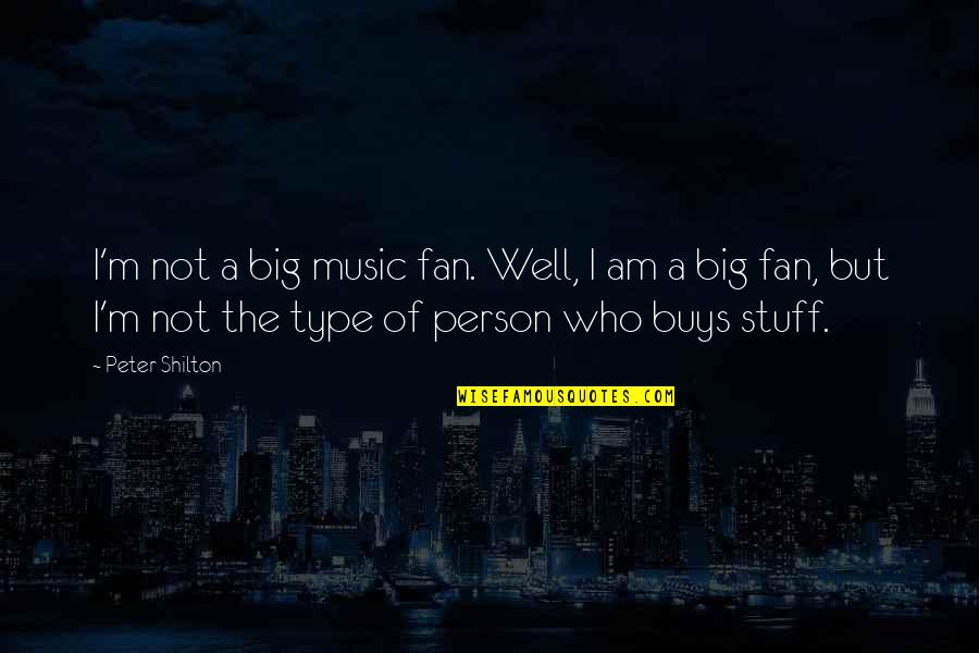 Before Guys Quotes By Peter Shilton: I'm not a big music fan. Well, I