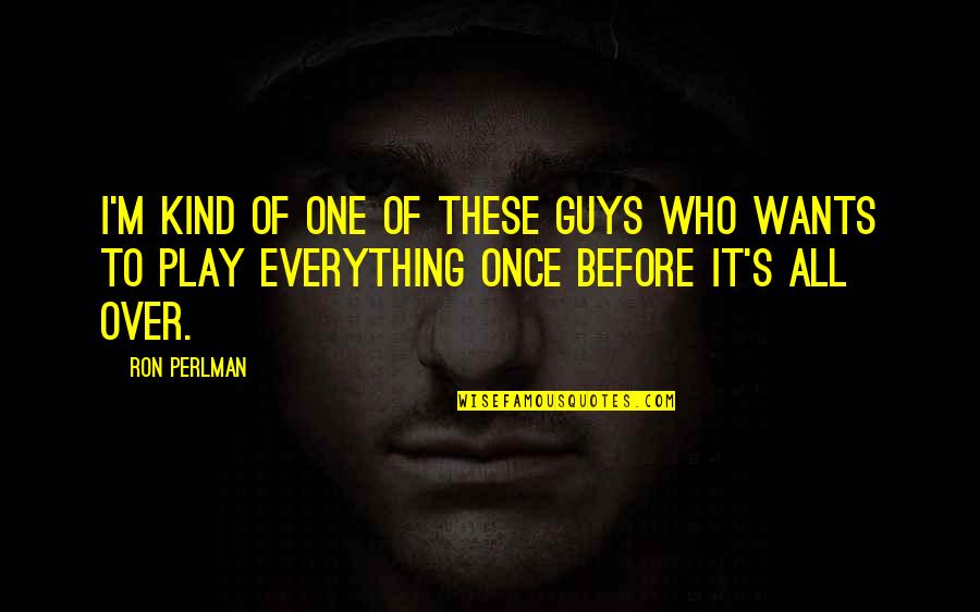 Before Guys Quotes By Ron Perlman: I'm kind of one of these guys who