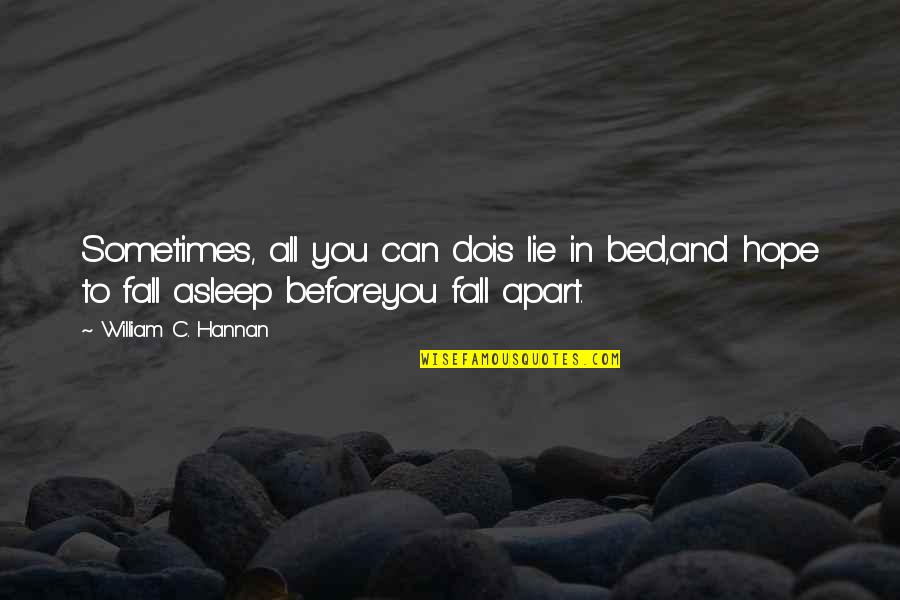 Before I Fall Asleep Quotes By William C. Hannan: Sometimes, all you can dois lie in bed,and