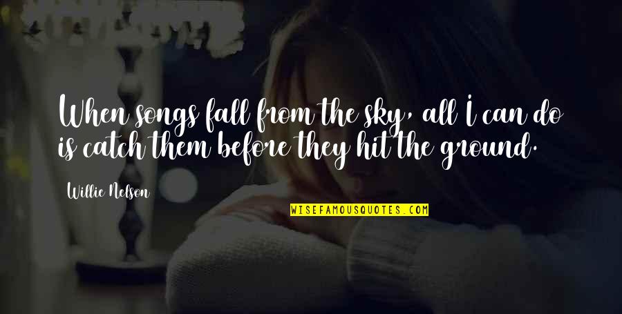 Before I Fall Quotes By Willie Nelson: When songs fall from the sky, all I