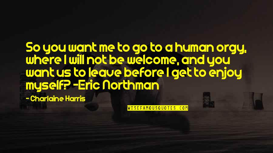Before I Go Quotes By Charlaine Harris: So you want me to go to a