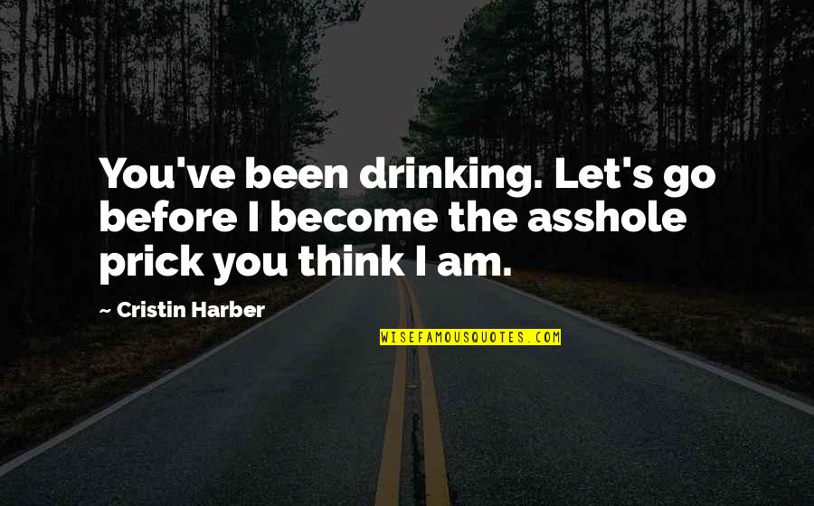 Before I Go Quotes By Cristin Harber: You've been drinking. Let's go before I become