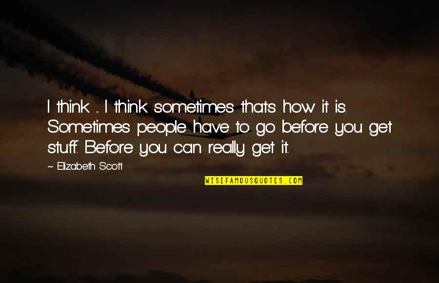 Before I Go Quotes By Elizabeth Scott: I think ... I think sometimes that's how