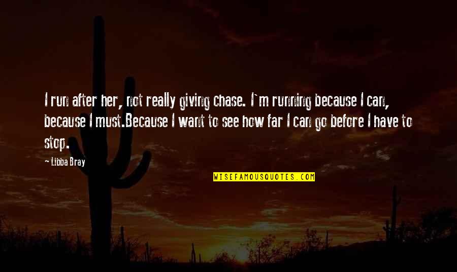 Before I Go Quotes By Libba Bray: I run after her, not really giving chase.