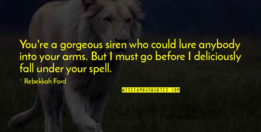 Before I Go Quotes By Rebekkah Ford: You're a gorgeous siren who could lure anybody